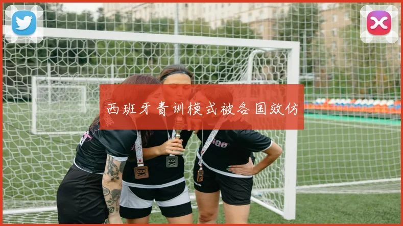 西班牙青训模式被各国效仿
